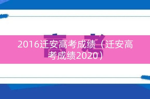 2016迁安高考成绩(迁安高考成绩2020) 2016迁安高考成绩(迁安高考成绩2020)