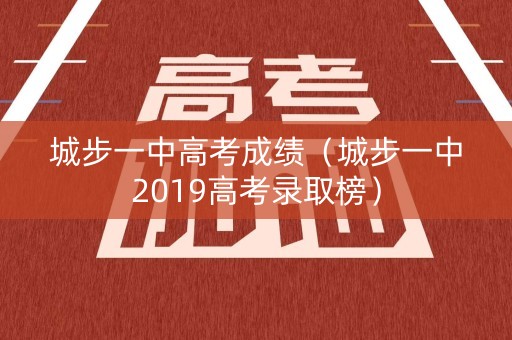 城步一中高考成绩(城步一中2019高考录取榜) 城步一中高考成绩(城步一中2019高考录取榜)