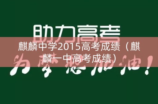 麒麟中学2015高考成绩(麒麟一中高考成绩) 麒麟中学2015高考成绩(麒麟一中高考成绩)