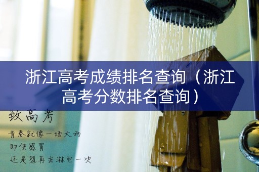 浙江高考成绩排名查询(浙江高考分数排名查询) 浙江高考成绩排名查询(浙江高考分数排名查询)