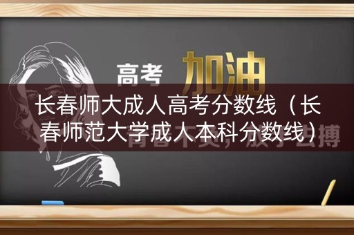 长春师大成人高考分数线(长春师范大学成人本科分数线) 长春师大成人高考分数线(长春师范大学成人本科分数线)
