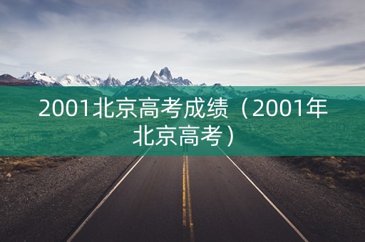 2001北京高考成绩(2001年北京高考) 2001北京高考成绩(2001年北京高考)