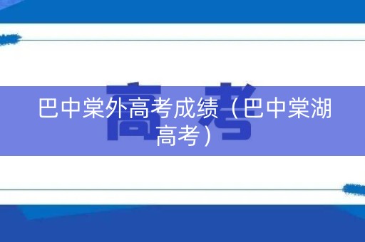 巴中棠外高考成绩（巴中棠湖高考）