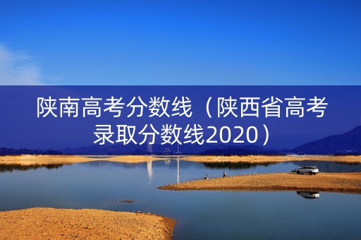 陕南高考分数线（陕西省高考录取分数线2020）