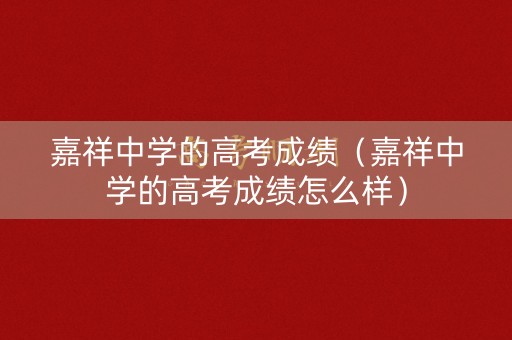 嘉祥中学的高考成绩(嘉祥中学的高考成绩怎么样) 嘉祥中学的高考成绩(嘉祥中学的高考成绩怎么样)