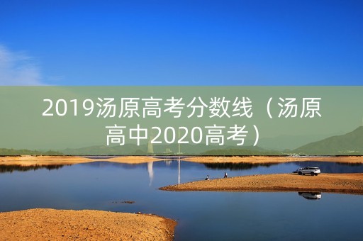 2019汤原高考分数线（汤原高中2020高考）