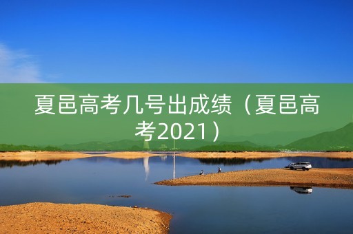 夏邑高考几号出成绩（夏邑高考2021）