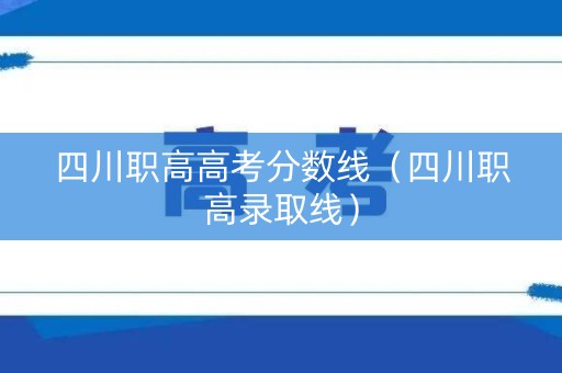 四川职高高考分数线（四川职高录取线）