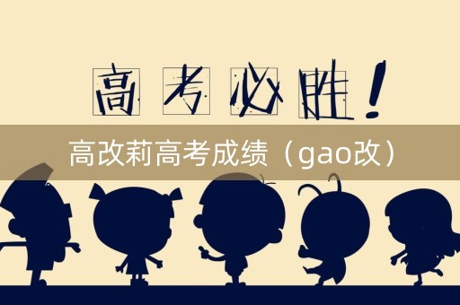 高改莉高考成绩（gao改）