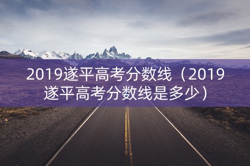 2019遂平高考分数线(2019遂平高考分数线是多少) 2019遂平高考分数线(2019遂平高考分数线是多少)