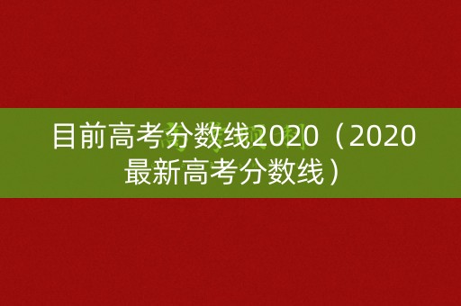 目前高考分数线2020（2020最新高考分数线）