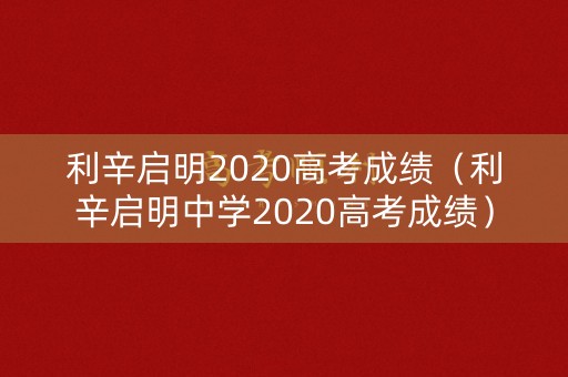 利辛启明2020高考成绩（利辛启明中学2020高考成绩）