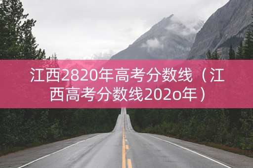 江西2820年高考分数线（江西高考分数线202o年）