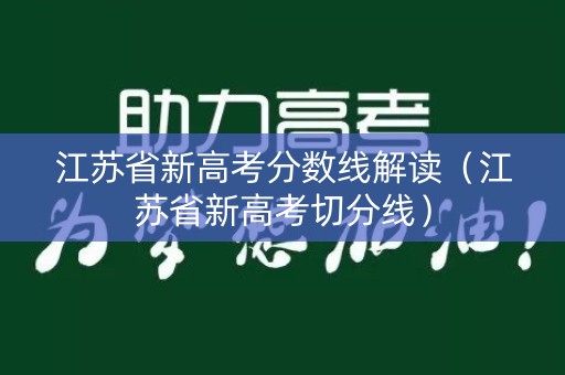 江苏省新高考分数线解读（江苏省新高考切分线）