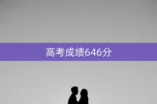 高考成绩646分 高考成绩646分