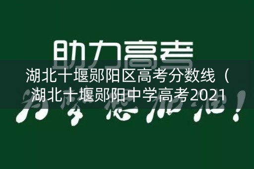 湖北十堰郧阳区高考分数线(湖北十堰郧阳中学高考2021) 湖北十堰郧阳区高考分数线(湖北十堰郧阳中学高考2021)