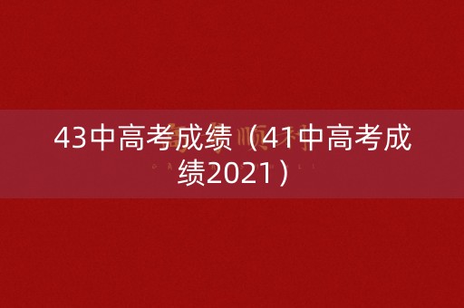 43中高考成绩（41中高考成绩2021）