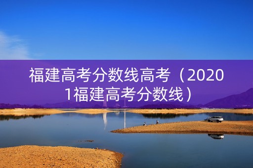 福建高考分数线高考（20201福建高考分数线）