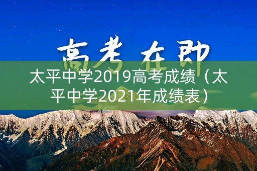 太平中学2019高考成绩（太平中学2021年成绩表）