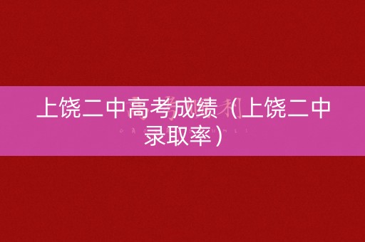 上饶二中高考成绩（上饶二中录取率）