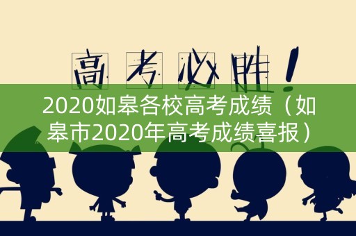 2020如皋各校高考成绩(如皋市2020年高考成绩喜报) 2020如皋各校高考成绩(如皋市2020年高考成绩喜报)