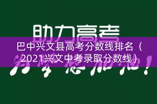 巴中兴文县高考分数线排名（2021兴文中考录取分数线）