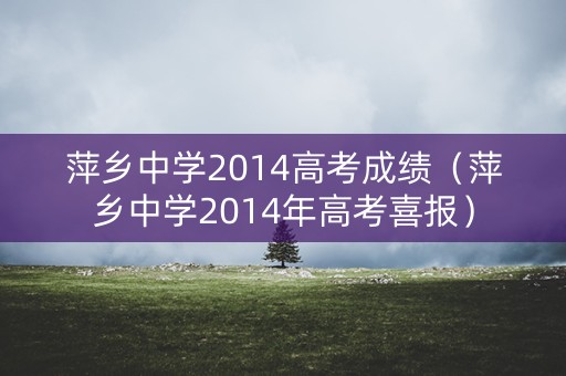 萍乡中学2014高考成绩（萍乡中学2014年高考喜报）