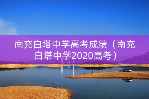 南充白塔中学高考成绩（南充白塔中学2020高考）