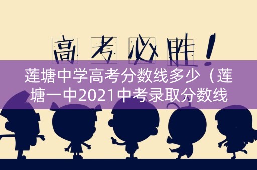 莲塘中学高考分数线多少（莲塘一中2021中考录取分数线）