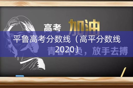 平鲁高考分数线（高平分数线2020）