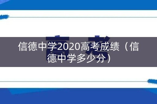 信德中学2020高考成绩（信德中学多少分）