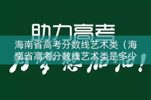 海南省高考分数线艺术类(海南省高考分数线艺术类是多少) 海南省高考分数线艺术类(海南省高考分数线艺术类是多少)