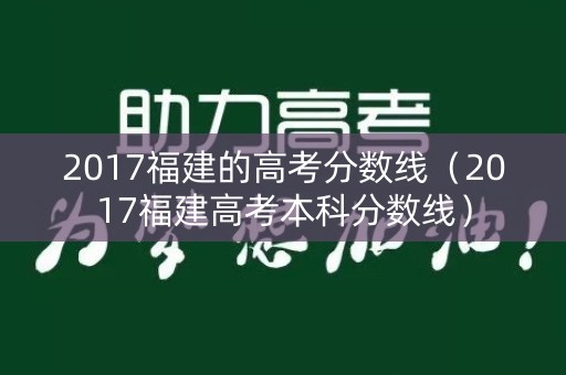 2017福建的高考分数线（2017福建高考本科分数线）