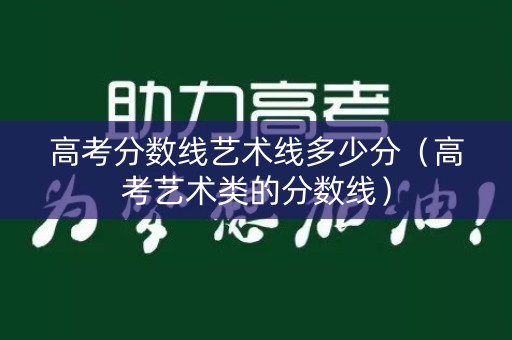 高考分数线艺术线多少分（高考艺术类的分数线）