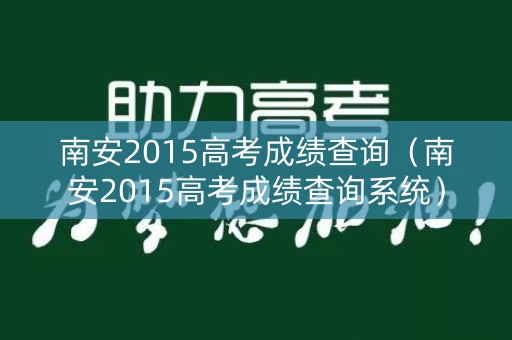 南安2015高考成绩查询(南安2015高考成绩查询系统) 南安2015高考成绩查询(南安2015高考成绩查询系统)