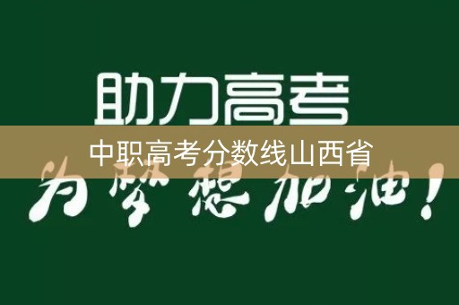 中职高考分数线山西省 中职高考分数线山西省