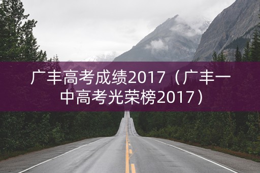 广丰高考成绩2017(广丰一中高考光荣榜2017) 广丰高考成绩2017(广丰一中高考光荣榜2017)