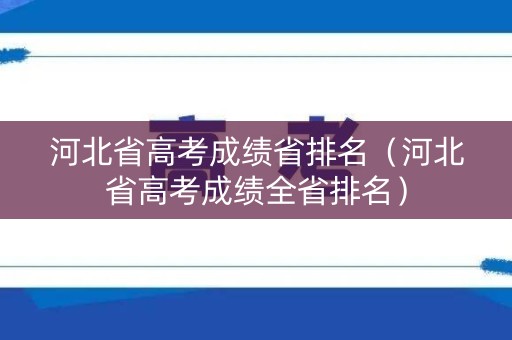 河北省高考成绩省排名（河北省高考成绩全省排名）