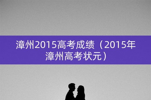 漳州2015高考成绩（2015年漳州高考状元）