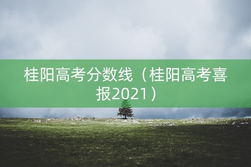 桂阳高考分数线（桂阳高考喜报2021）