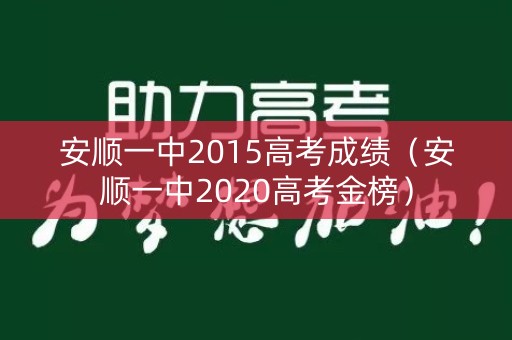安顺一中2015高考成绩（安顺一中2020高考金榜）