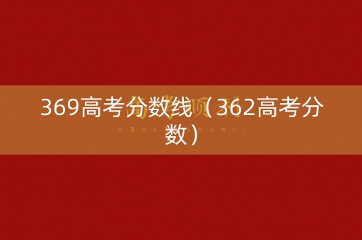 369高考分数线（362高考分数）