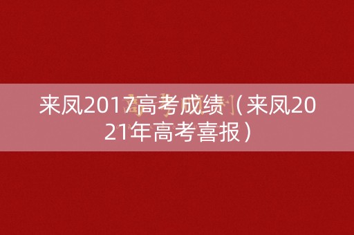 来凤2017高考成绩（来凤2021年高考喜报）