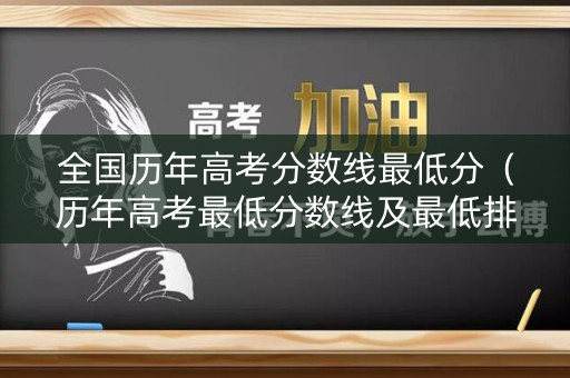 全国历年高考分数线最低分(历年高考最低分数线及最低排名) 全国历年高考分数线最低分(历年高考最低分数线及最低排名)
