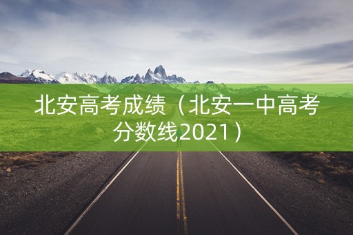 北安高考成绩（北安一中高考分数线2021）