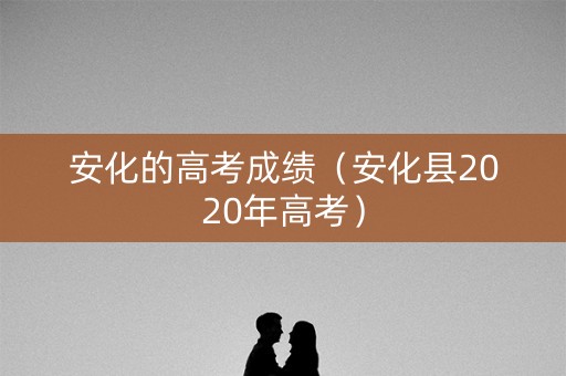 安化的高考成绩（安化县2020年高考）