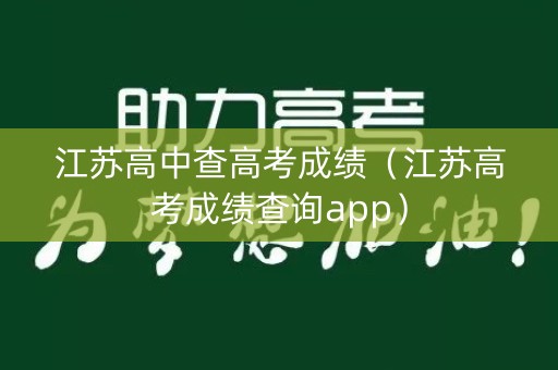 江苏高中查高考成绩（江苏高考成绩查询app）