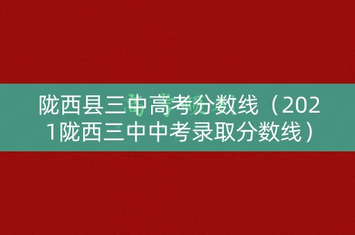 陇西县三中高考分数线（2021陇西三中中考录取分数线）