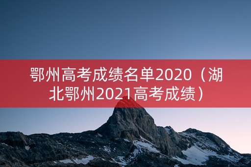 鄂州高考成绩名单2020（湖北鄂州2021高考成绩）