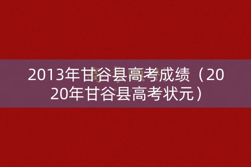 2013年甘谷县高考成绩（2020年甘谷县高考状元）